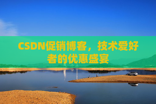 CSDN促销博客，技术爱好者的优惠盛宴